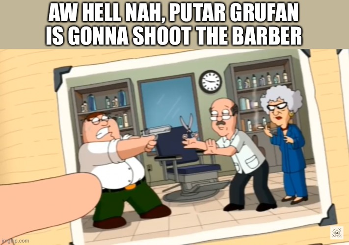 AW HELL NAH, PUTAR GRUFAN IS GONNA SHOOT THE BARBER | image tagged in aw hell nah,peter griffin,family guy,memes | made w/ Imgflip meme maker