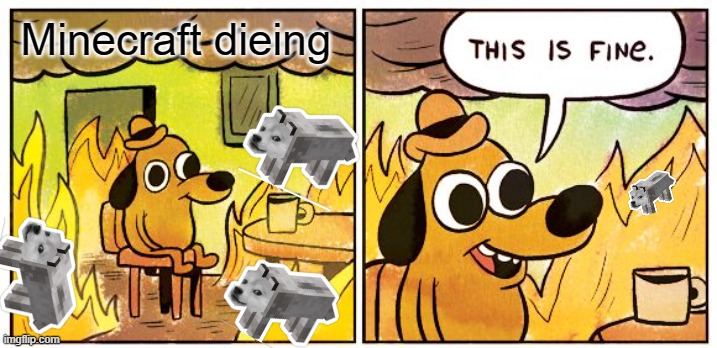 THIS IS NOT FINE | Minecraft dieing | image tagged in memes,this is fine | made w/ Imgflip meme maker