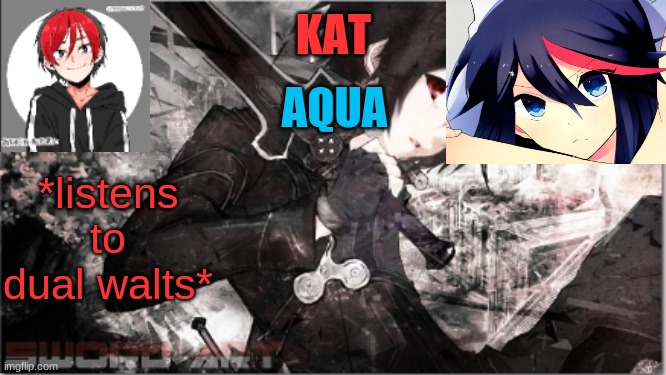 well ok | *listens to dual walts* | image tagged in katxaqua | made w/ Imgflip meme maker