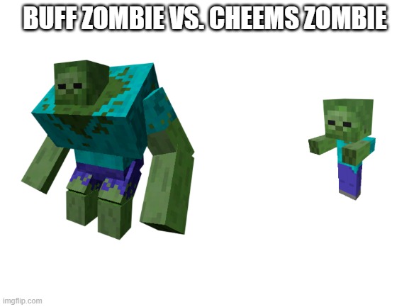 Memes - Minecraft Edition | BUFF ZOMBIE VS. CHEEMS ZOMBIE | image tagged in blank white template,baby zombie,zombie,minecraft,buff doge vs cheems,memes | made w/ Imgflip meme maker