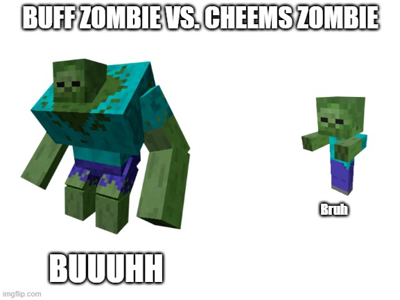 Bruuuhh | BUFF ZOMBIE VS. CHEEMS ZOMBIE; Bruh; BUUUHH | image tagged in blank white template,baby zombie,zombie,minecraft,buff doge vs cheems,memes | made w/ Imgflip meme maker