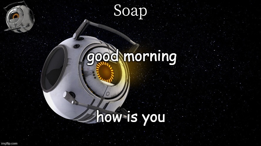 spaaaaaaaaaaaaaacccccccceeeeeeeeee | good morning; how is you | image tagged in spaaaaaaaaaaaaaacccccccceeeeeeeeee | made w/ Imgflip meme maker