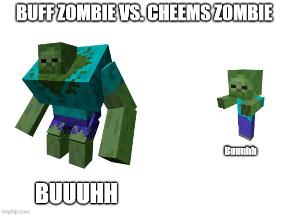 Can I have that baby zombie, please? | BUFF ZOMBIE VS. CHEEMS ZOMBIE; Buuuhh; BUUUHH | image tagged in blank white template,baby zombie,zombie,minecraft,buff doge vs cheems,memes | made w/ Imgflip meme maker
