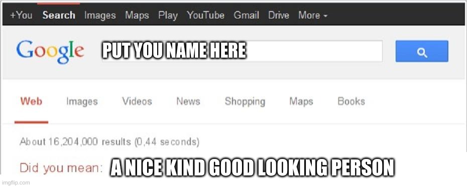 Did You Mean...? | PUT YOU NAME HERE; A NICE KIND GOOD LOOKING PERSON | image tagged in did you mean | made w/ Imgflip meme maker