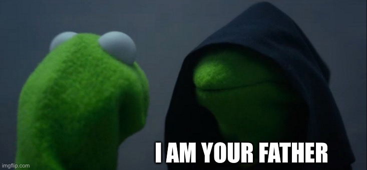 Evil Kermit | I AM YOUR FATHER | image tagged in memes,evil kermit | made w/ Imgflip meme maker