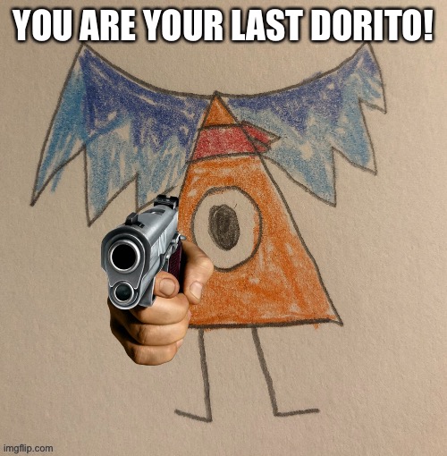 It’s been hours since his return and I made a meme about Nacho | YOU ARE YOUR LAST DORITO! | made w/ Imgflip meme maker