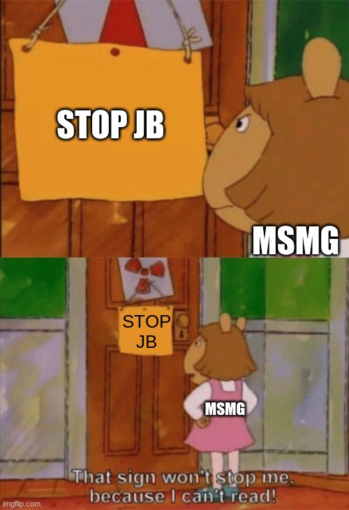 DW Sign Won't Stop Me Because I Can't Read | STOP JB; MSMG; STOP JB; MSMG | image tagged in dw sign won't stop me because i can't read | made w/ Imgflip meme maker