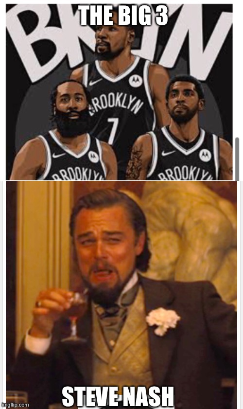 Brooklyn is LOADED | THE BIG 3; STEVE NASH | image tagged in kevin durant,james harden,kyrie irving,brooklyn | made w/ Imgflip meme maker