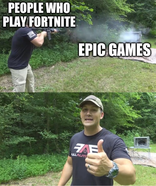 guy shooting at tv | PEOPLE WHO PLAY FORTNITE; EPIC GAMES | image tagged in guy shooting at tv | made w/ Imgflip meme maker