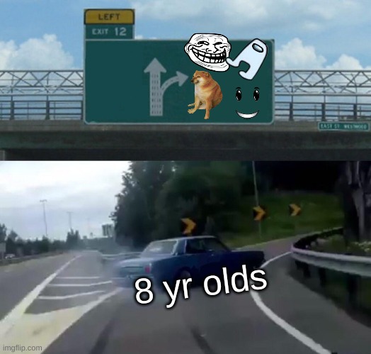 Left Exit 12 Off Ramp | 8 yr olds | image tagged in memes,left exit 12 off ramp | made w/ Imgflip meme maker