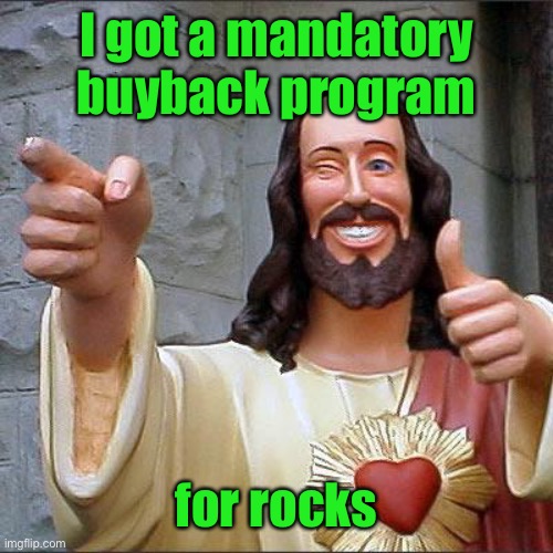 Buddy Christ Meme | I got a mandatory buyback program for rocks | image tagged in memes,buddy christ | made w/ Imgflip meme maker