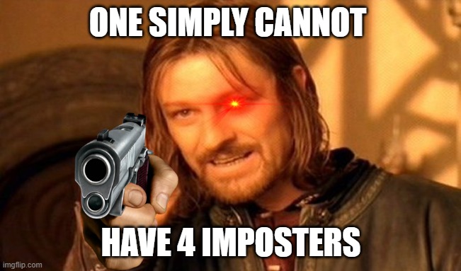 one simply cannot | ONE SIMPLY CANNOT; HAVE 4 IMPOSTERS | image tagged in memes,one does not simply | made w/ Imgflip meme maker