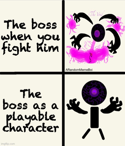 King of the Void Downgrade | The boss when you fight him; The boss as a playable character | image tagged in king of the void downgrade | made w/ Imgflip meme maker