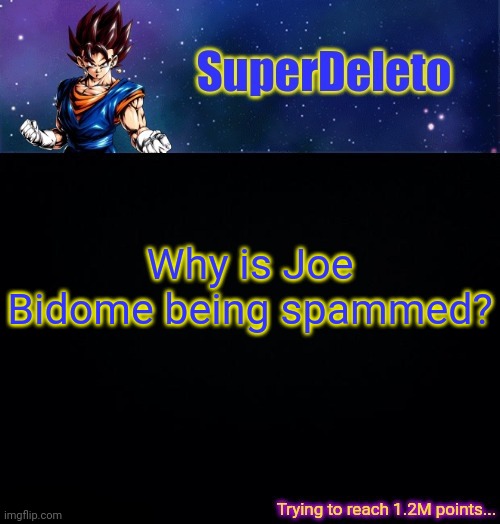 SuperDeleto | Why is Joe Bidome being spammed? | image tagged in superdeleto | made w/ Imgflip meme maker