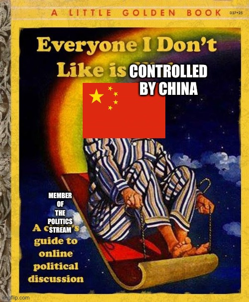 Everyone I don't like is Hitler book | CONTROLLED BY CHINA; MEMBER OF THE POLITICS STREAM | image tagged in everyone i don't like is hitler book | made w/ Imgflip meme maker