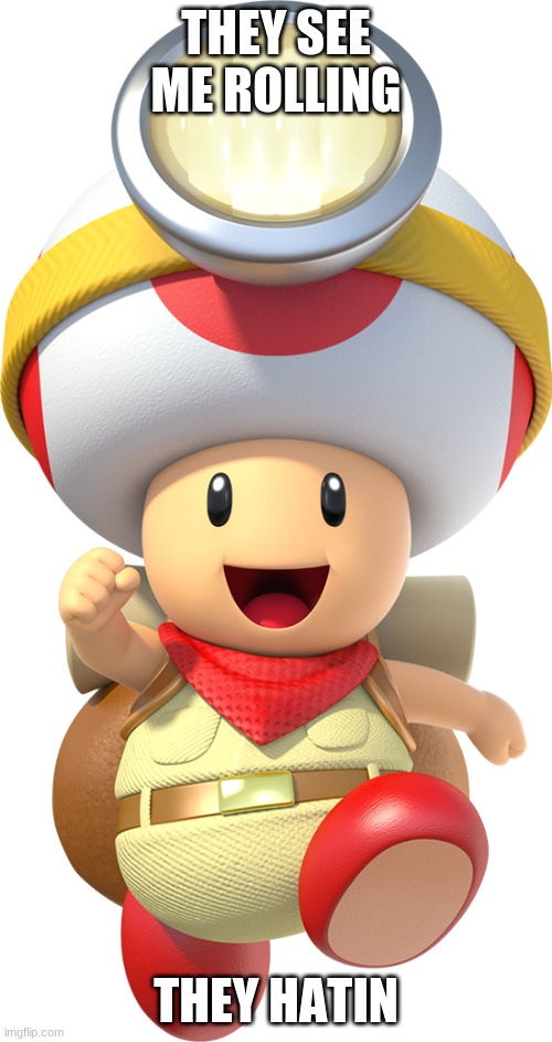 Captain toad | THEY SEE ME ROLLING; THEY HATIN | image tagged in captain toad | made w/ Imgflip meme maker