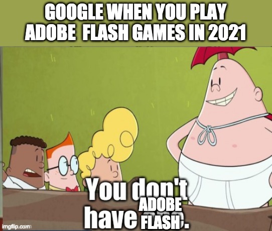 You don't have adobe flash | GOOGLE WHEN YOU PLAY ADOBE  FLASH GAMES IN 2021; ADOBE FLASH | image tagged in captain underpants meme template,captain underpants,oh wow are you actually reading these tags | made w/ Imgflip meme maker