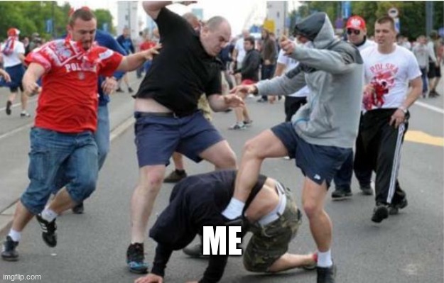 Beating up | ME | image tagged in beating up | made w/ Imgflip meme maker