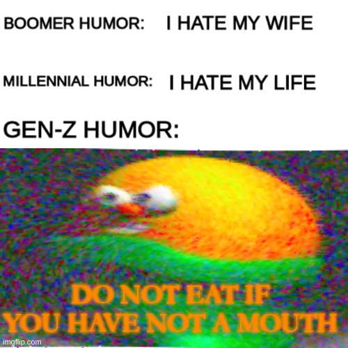 gen z | DO NOT EAT IF YOU HAVE NOT A MOUTH | image tagged in memes,funny memes,gen z,nerf,stop reading the tags | made w/ Imgflip meme maker