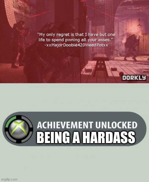 BEING A HARDASS | image tagged in achievement unlocked | made w/ Imgflip meme maker