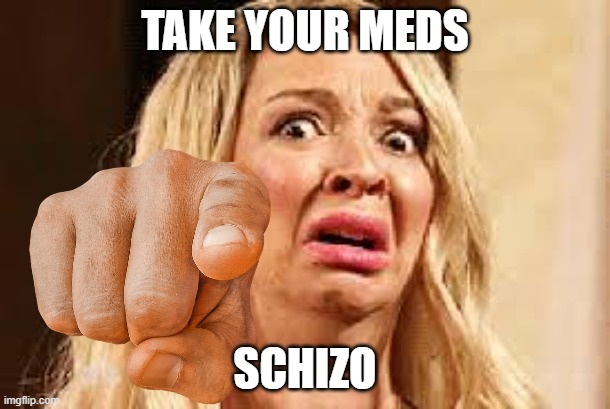 TAKE YOUR MEDS; SCHIZO | made w/ Imgflip meme maker