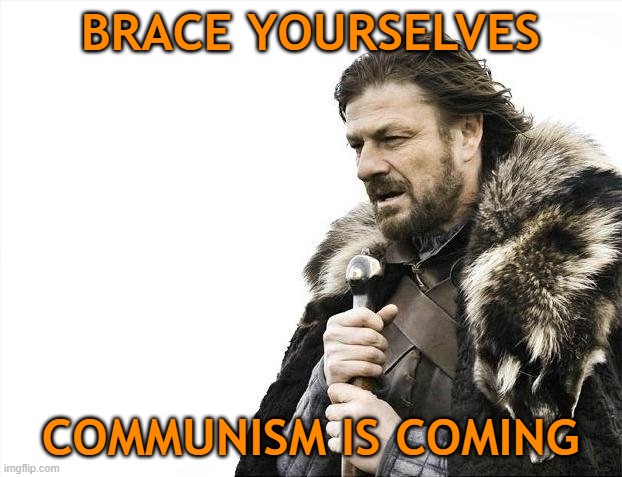 Would you rather have been taken by force or by secretive back door trickery? | BRACE YOURSELVES; COMMUNISM IS COMING | image tagged in memes,brace yourselves x is coming | made w/ Imgflip meme maker