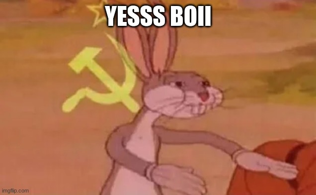 Bugs bunny communist | YESSS BOII | image tagged in bugs bunny communist | made w/ Imgflip meme maker
