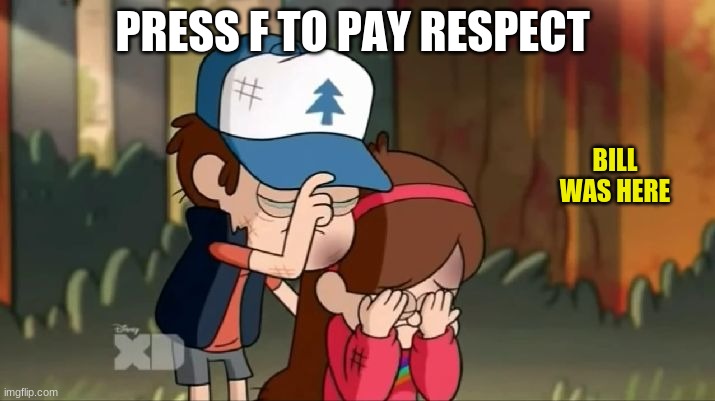 Gravity Falls: Dipper and Mabel sorrowful | PRESS F TO PAY RESPECT; BILL WAS HERE | image tagged in gravity falls dipper and mabel sorrowful | made w/ Imgflip meme maker