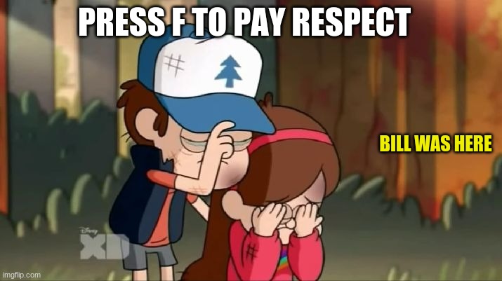 Gravity Falls: Dipper and Mabel sorrowful | PRESS F TO PAY RESPECT; BILL WAS HERE | image tagged in gravity falls dipper and mabel sorrowful | made w/ Imgflip meme maker