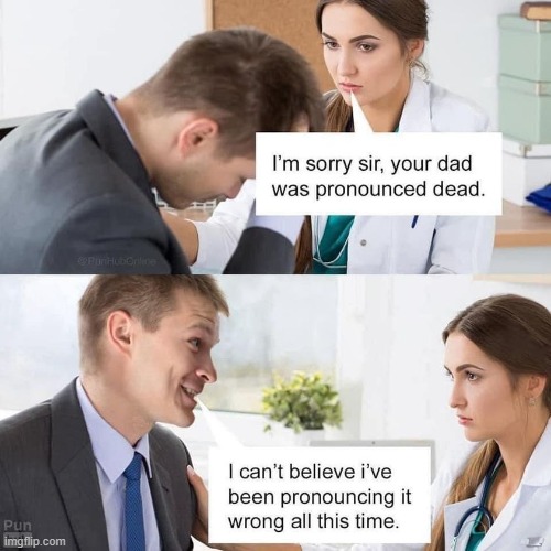 dad joke | image tagged in repost,reposts,reposts are awesome,dad,pronunciation,dad joke | made w/ Imgflip meme maker