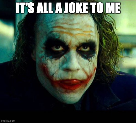Joker. It's simple we kill the batman | IT'S ALL A JOKE TO ME | image tagged in joker it's simple we kill the batman | made w/ Imgflip meme maker