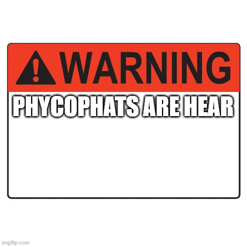 PHYCOPHATS ARE HEAR | image tagged in warning label | made w/ Imgflip meme maker