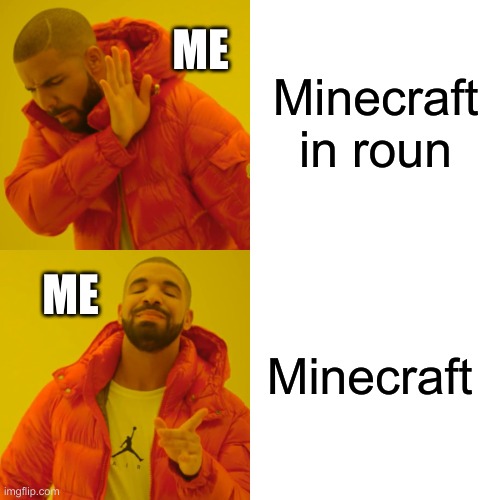 Minecraft in roun Minecraft ME ME | image tagged in memes,drake hotline bling | made w/ Imgflip meme maker