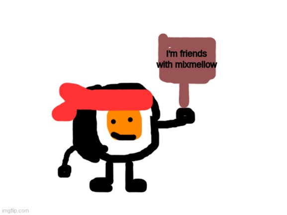 Blank White Template | I'm friends with mixmellow | image tagged in blank white template | made w/ Imgflip meme maker