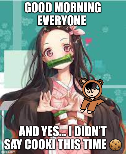 I like my shoulder OC | GOOD MORNING EVERYONE; AND YES... I DIDN’T SAY COOKI THIS TIME 🍪 | image tagged in nezuko loves | made w/ Imgflip meme maker