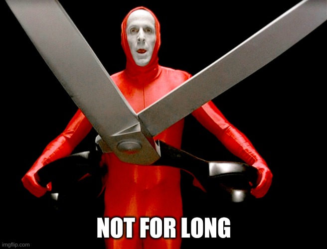 big lebowski scissors | NOT FOR LONG | image tagged in big lebowski scissors | made w/ Imgflip meme maker