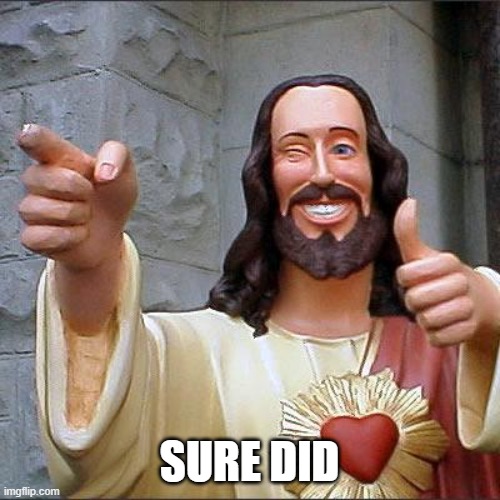 Buddy Christ Meme | SURE DID | image tagged in memes,buddy christ | made w/ Imgflip meme maker