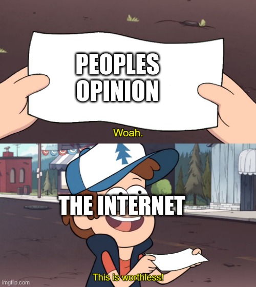 This is Worthless | PEOPLES OPINION; THE INTERNET | image tagged in this is worthless | made w/ Imgflip meme maker