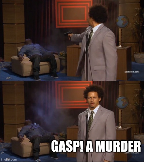 Who Killed Hannibal Meme | GASP! A MURDER | image tagged in memes,who killed hannibal | made w/ Imgflip meme maker