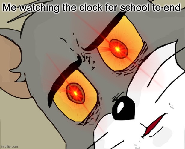 Unsettled Tom Meme | Me watching the clock for school to end | image tagged in memes,unsettled tom | made w/ Imgflip meme maker
