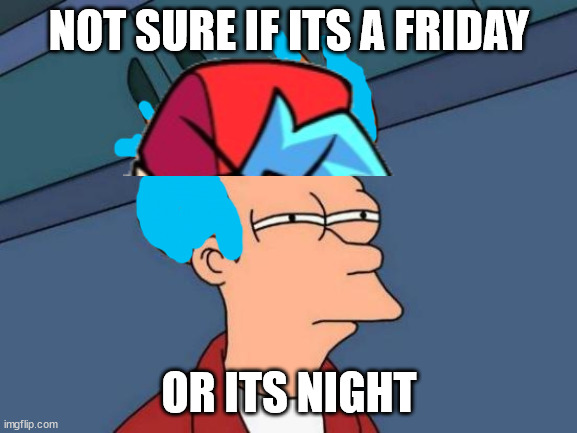 fnf again | NOT SURE IF ITS A FRIDAY; OR ITS NIGHT | image tagged in memes,futurama fry | made w/ Imgflip meme maker