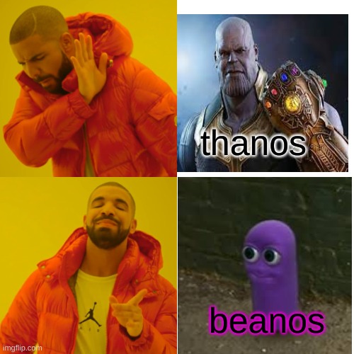 thanos and beansssss |  thanos; beanos | image tagged in memes,drake hotline bling | made w/ Imgflip meme maker