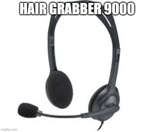 h a i r  g r a b | HAIR GRABBER 9000 | image tagged in ouch,dont | made w/ Imgflip meme maker