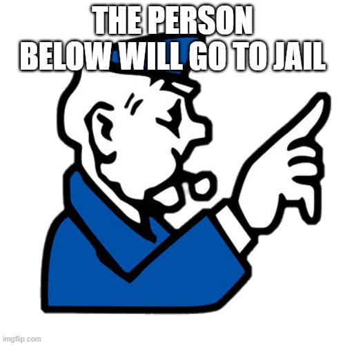 Go to Jail | THE PERSON BELOW WILL GO TO JAIL | image tagged in go to jail | made w/ Imgflip meme maker
