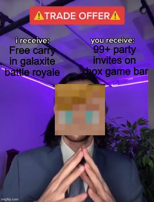 Galaxite | 99+ party invites on xbox game bar; Free carry in galaxite battle royale | image tagged in trade offer | made w/ Imgflip meme maker