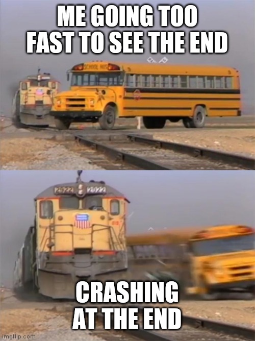 Bus and Train | ME GOING TOO FAST TO SEE THE END CRASHING AT THE END | image tagged in bus and train | made w/ Imgflip meme maker