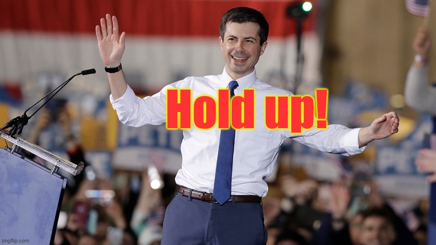 Pete Buttigieg | Hold up! | image tagged in pete buttigieg | made w/ Imgflip meme maker