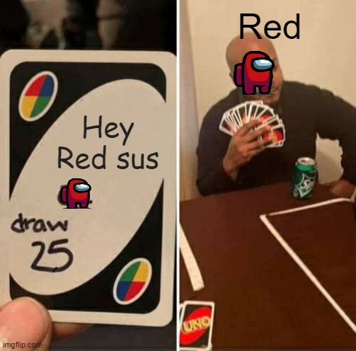Red sus | Red; Hey Red sus | image tagged in memes,uno draw 25 cards | made w/ Imgflip meme maker