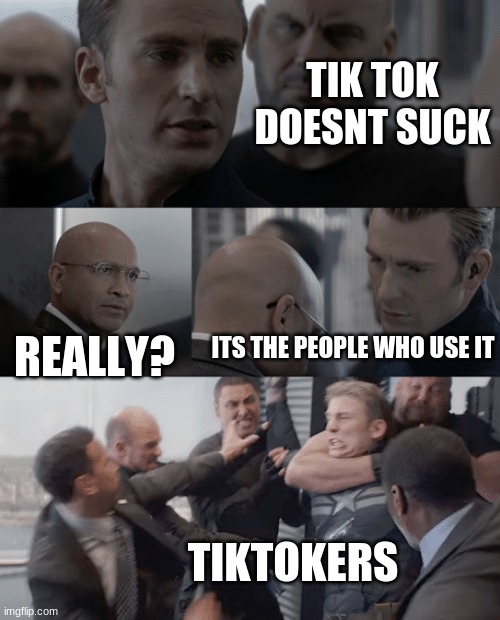 Captain america elevator | TIK TOK DOESNT SUCK; ITS THE PEOPLE WHO USE IT; REALLY? TIKTOKERS | image tagged in captain america elevator | made w/ Imgflip meme maker