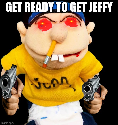 Jeffy SML | GET READY TO GET JEFFY | image tagged in jeffy sml | made w/ Imgflip meme maker